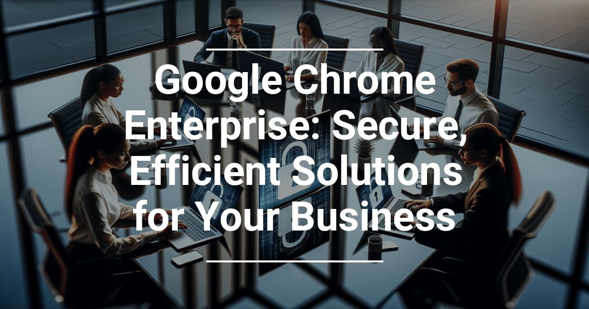 Google Chrome Enterprise