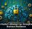 A Hacker&rsquo;s Mindset Can Strengthen Business Resilience